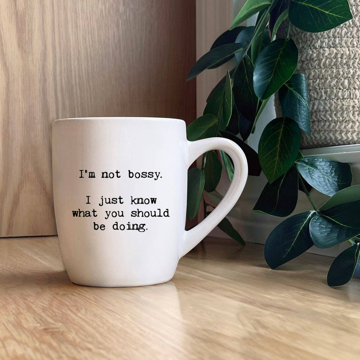 I'm not bossy. I just know what you should be doing.